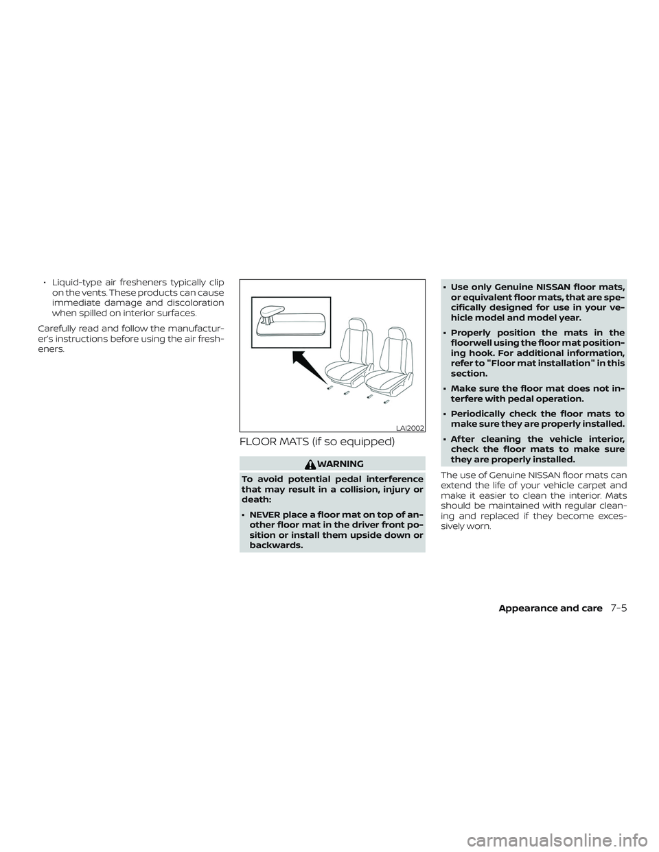 NISSAN PATHFINDER 2018  Owner´s Manual ∙ Liquid-type air fresheners typically clipon the vents. These products can cause
immediate damage and discoloration
when spilled on interior surfaces.
Carefully read and follow the manufactur-
er