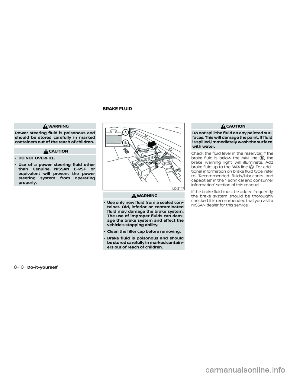 NISSAN PATHFINDER 2018  Owner´s Manual WARNING
Power steering fluid is poisonous and
should be stored carefully in marked
containers out of the reach of children.
CAUTION
∙ DO NOT OVERFILL.
∙ Use of a power steering fluid otherthan Gen