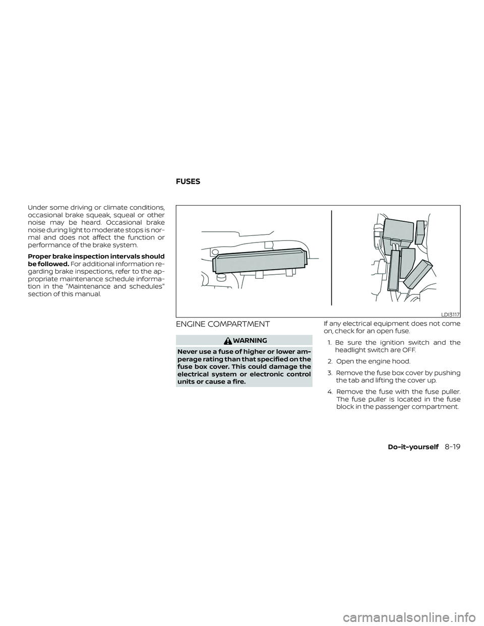 NISSAN PATHFINDER 2018  Owner´s Manual Under some driving or climate conditions,
occasional brake squeak, squeal or other
noise may be heard. Occasional brake
noise during light to moderate stops is nor-
mal and does not affect the functio