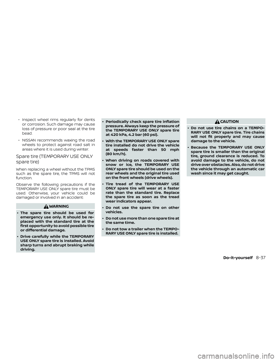 NISSAN PATHFINDER 2018 Owner´s Manual ∙ Inspect wheel rims regularly for dentsor corrosion. Such damage may cause
loss of pressure or poor seal at the tire
bead.
∙ NISSAN recommends waxing the road wheels to protect against road salt NISSAN PATHFINDER 2018 Owner´s Manual ∙ Inspect wheel rims regularly for dentsor corrosion. Such damage may cause
loss of pressure or poor seal at the tire
bead.
∙ NISSAN recommends waxing the road wheels to protect against road salt