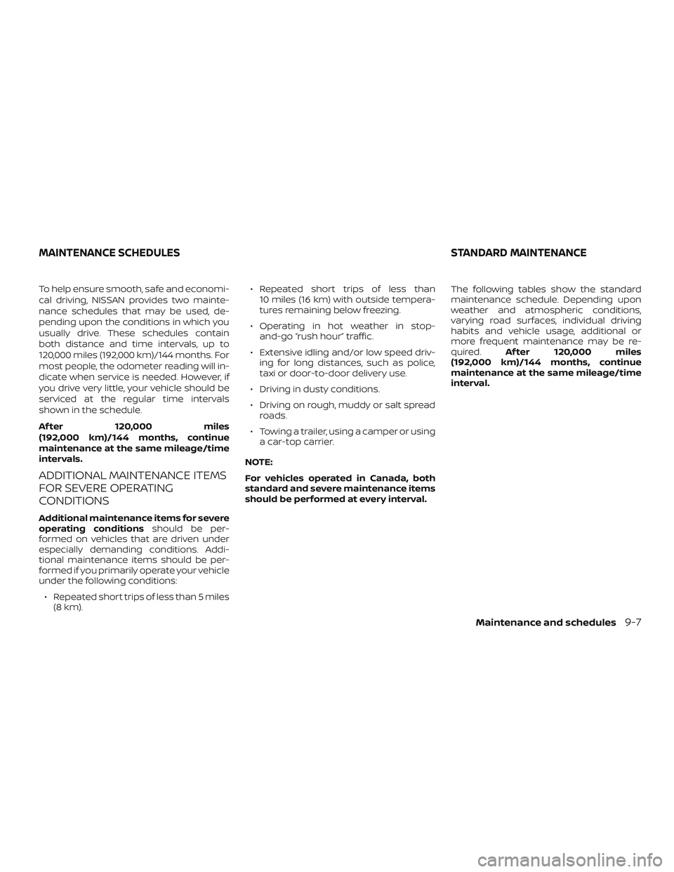 NISSAN PATHFINDER 2018 Owner´s Manual To help ensure smooth, safe and economi-
cal driving, NISSAN provides two mainte-
nance schedules that may be used, de-
pending upon the conditions in which you
usually drive. These schedules contain
NISSAN PATHFINDER 2018 Owner´s Manual To help ensure smooth, safe and economi-
cal driving, NISSAN provides two mainte-
nance schedules that may be used, de-
pending upon the conditions in which you
usually drive. These schedules contain