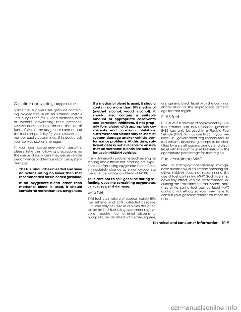 NISSAN PATHFINDER 2018 Owner´s Manual Gasoline containing oxygenates
Some fuel suppliers sell gasoline contain-
ing oxygenates such as ethanol, Methyl
Tert-butyl Ether (MTBE) and methanol with
or without advertising their presence.
NISSAN NISSAN PATHFINDER 2018 Owner´s Manual Gasoline containing oxygenates
Some fuel suppliers sell gasoline contain-
ing oxygenates such as ethanol, Methyl
Tert-butyl Ether (MTBE) and methanol with
or without advertising their presence.
NISSAN
