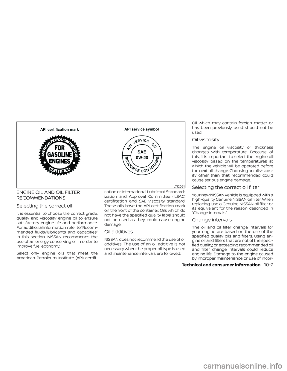 NISSAN PATHFINDER 2018 Owner´s Manual ENGINE OIL AND OIL FILTER
RECOMMENDATIONS
Selecting the correct oil
It is essential to choose the correct grade,
quality and viscosity engine oil to ensure
satisfactory engine life and performance.
Fo NISSAN PATHFINDER 2018 Owner´s Manual ENGINE OIL AND OIL FILTER
RECOMMENDATIONS
Selecting the correct oil
It is essential to choose the correct grade,
quality and viscosity engine oil to ensure
satisfactory engine life and performance.
Fo