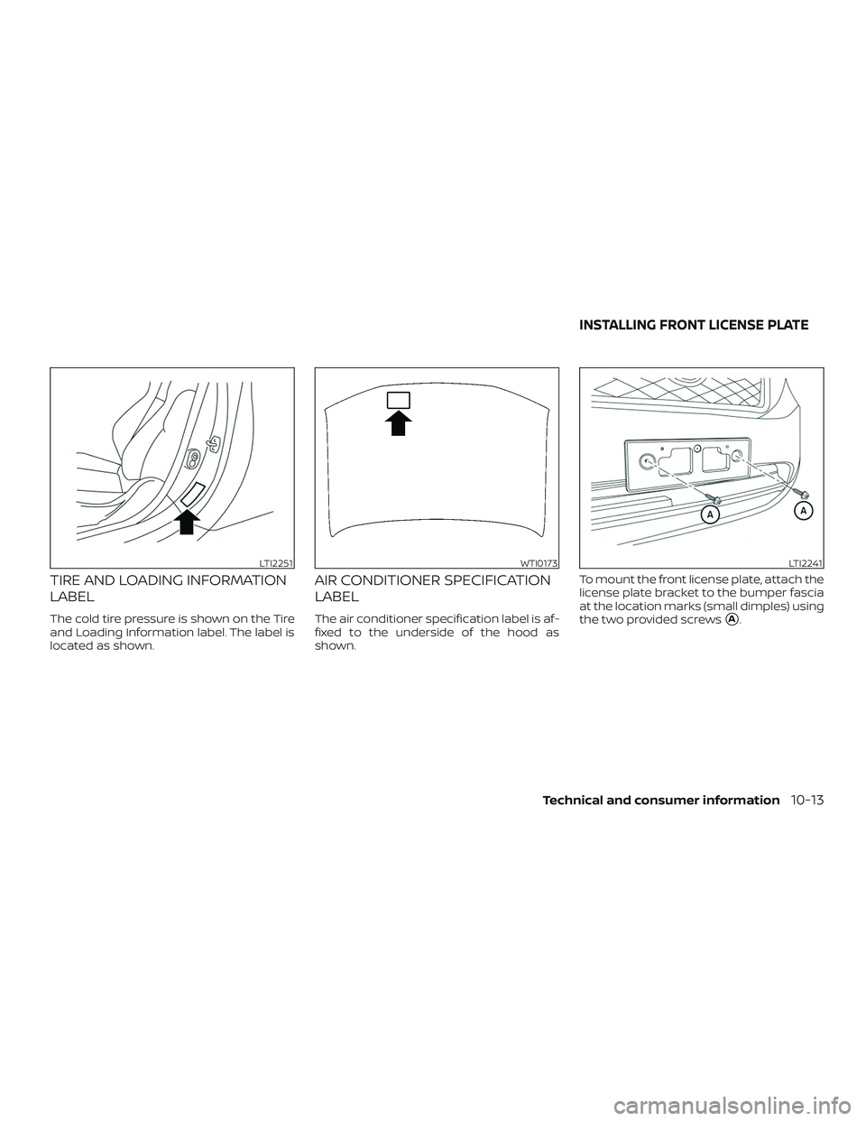 NISSAN PATHFINDER 2018 Owner´s Manual TIRE AND LOADING INFORMATION
LABEL
The cold tire pressure is shown on the Tire
and Loading Information label. The label is
located as shown.
AIR CONDITIONER SPECIFICATION
LABEL
The air conditioner spe NISSAN PATHFINDER 2018 Owner´s Manual TIRE AND LOADING INFORMATION
LABEL
The cold tire pressure is shown on the Tire
and Loading Information label. The label is
located as shown.
AIR CONDITIONER SPECIFICATION
LABEL
The air conditioner spe