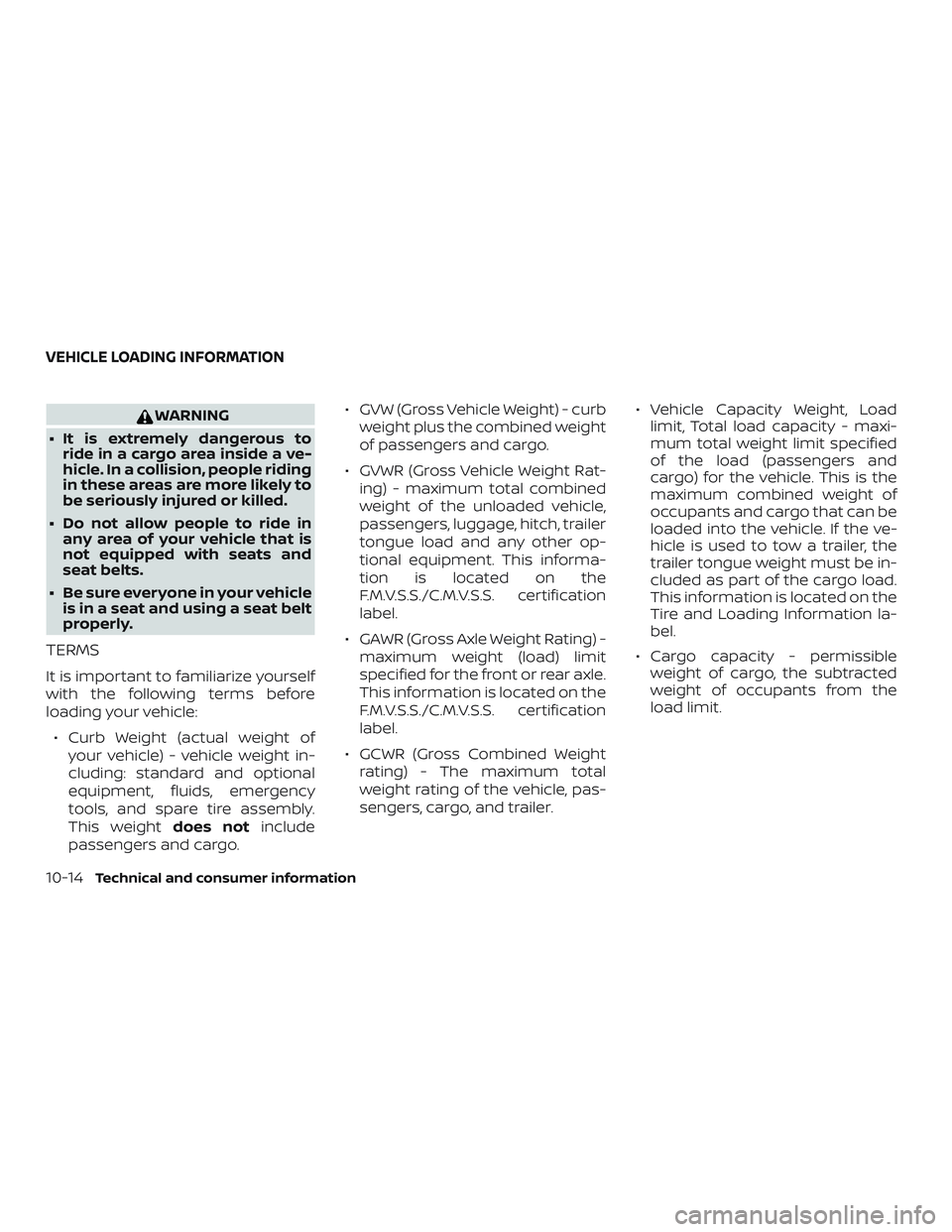 NISSAN PATHFINDER 2018 Owner´s Manual WARNING
∙ It is extremely dangerous to ride in a cargo area inside a ve-
hicle. In a collision, people riding
in these areas are more likely to
be seriously injured or killed.
∙ Do not allow peopl NISSAN PATHFINDER 2018 Owner´s Manual WARNING
∙ It is extremely dangerous to ride in a cargo area inside a ve-
hicle. In a collision, people riding
in these areas are more likely to
be seriously injured or killed.
∙ Do not allow peopl