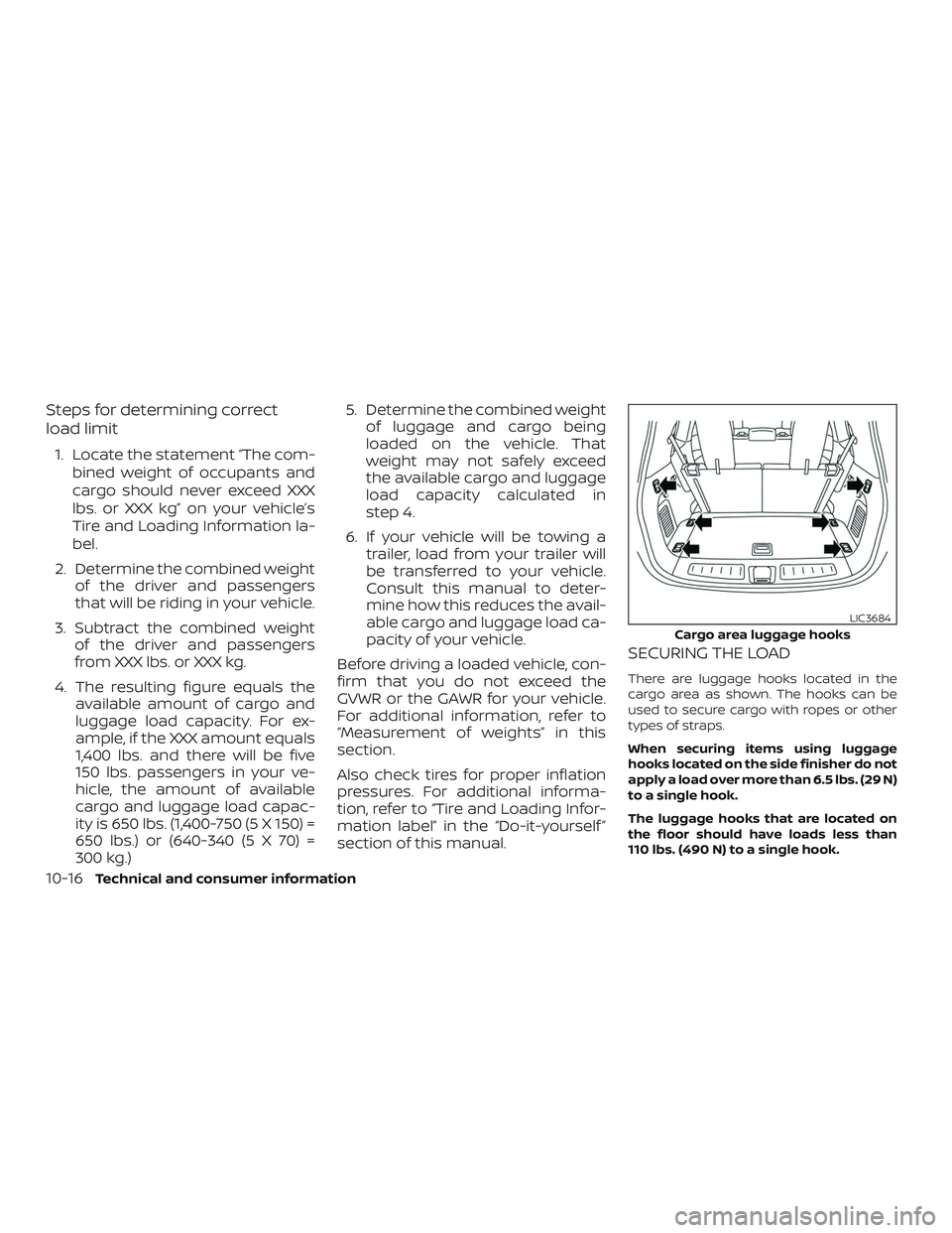 NISSAN PATHFINDER 2018 Owner´s Manual Steps for determining correct
load limit
1. Locate the statement “The com-bined weight of occupants and
cargo should never exceed XXX
lbs. or XXX kg” on your vehicle’s
Tire and Loading Informati NISSAN PATHFINDER 2018 Owner´s Manual Steps for determining correct
load limit
1. Locate the statement “The com-bined weight of occupants and
cargo should never exceed XXX
lbs. or XXX kg” on your vehicle’s
Tire and Loading Informati