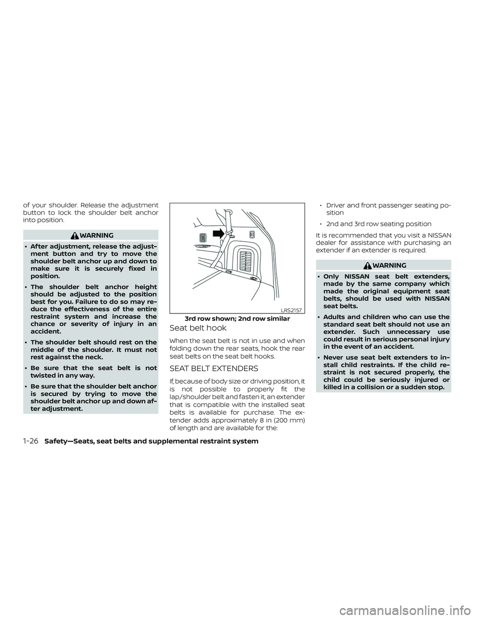 NISSAN PATHFINDER 2018  Owner´s Manual of your shoulder. Release the adjustment
button to lock the shoulder belt anchor
into position.
WARNING
∙ Af ter adjustment, release the adjust-ment button and try to move the
shoulder belt anchor u