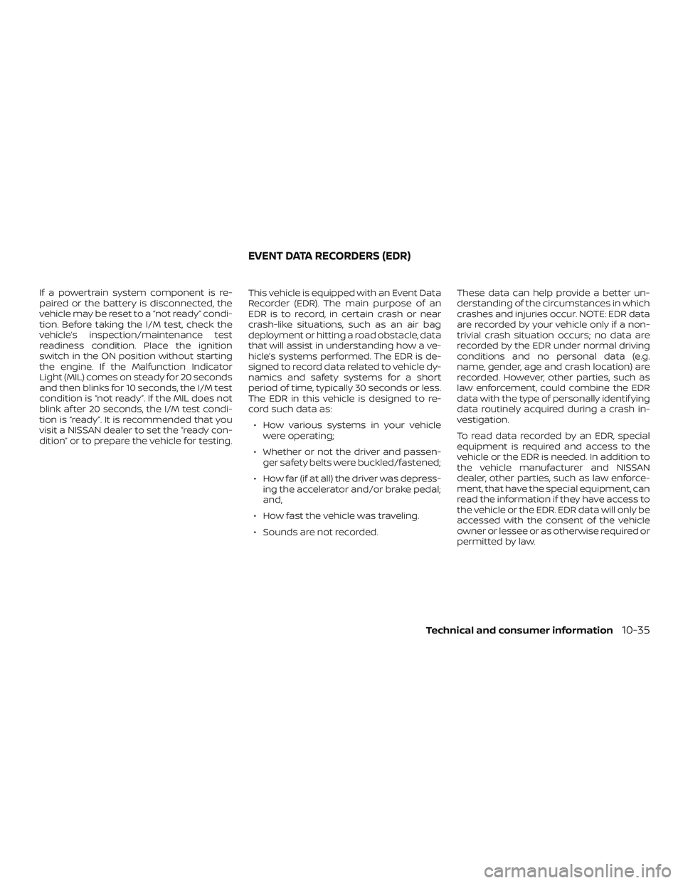NISSAN PATHFINDER 2018 Owner´s Manual If a powertrain system component is re-
paired or the battery is disconnected, the
vehicle may be reset to a “not ready” condi-
tion. Before taking the I/M test, check the
vehicle’s inspection/m NISSAN PATHFINDER 2018 Owner´s Manual If a powertrain system component is re-
paired or the battery is disconnected, the
vehicle may be reset to a “not ready” condi-
tion. Before taking the I/M test, check the
vehicle’s inspection/m