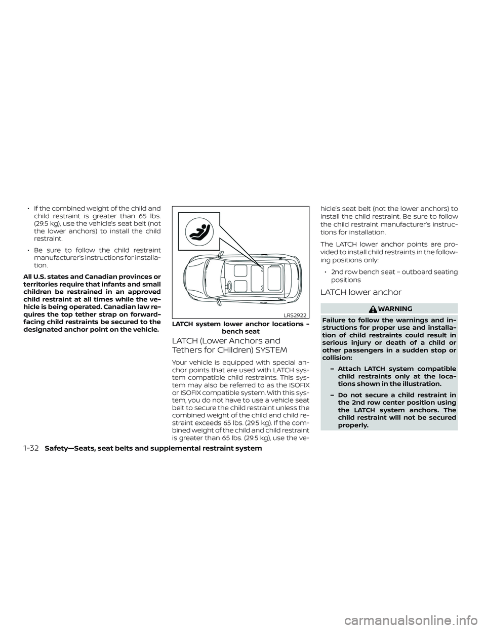 NISSAN PATHFINDER 2018  Owner´s Manual ∙ If the combined weight of the child andchild restraint is greater than 65 lbs.
(29.5 kg), use the vehicle’s seat belt (not
the lower anchors) to install the child
restraint.
∙ Be sure to follo