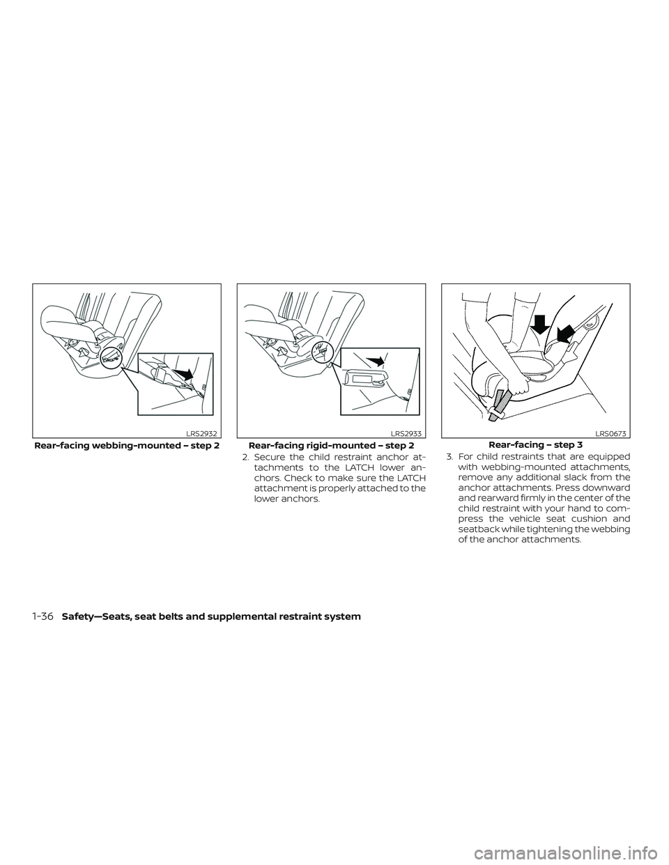 NISSAN PATHFINDER 2018  Owner´s Manual 2. Secure the child restraint anchor at-tachments to the LATCH lower an-
chors. Check to make sure the LATCH
attachment is properly attached to the
lower anchors. 3. For child restraints that are equi