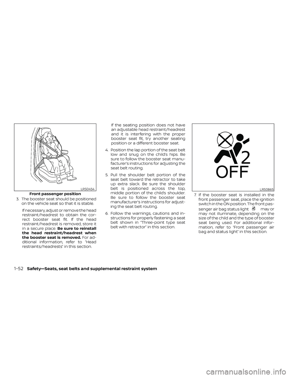 NISSAN PATHFINDER 2018 Owner´s Manual 3. The booster seat should be positionedon the vehicle seat so that it is stable.
If necessary, adjust or remove the head
restraint/headrest to obtain the cor-
rect booster seat fit. If the head
restr NISSAN PATHFINDER 2018 Owner´s Manual 3. The booster seat should be positionedon the vehicle seat so that it is stable.
If necessary, adjust or remove the head
restraint/headrest to obtain the cor-
rect booster seat fit. If the head
restr