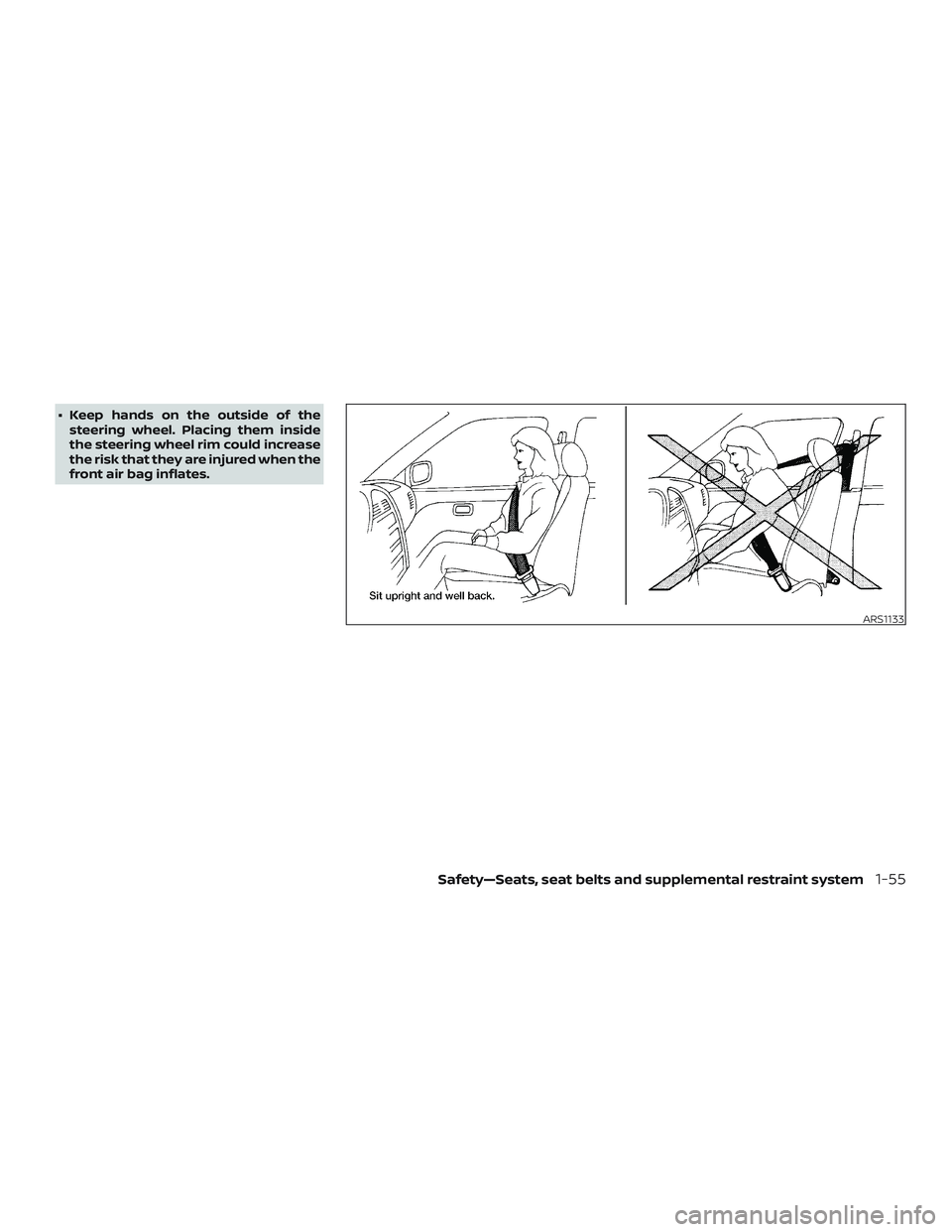 NISSAN PATHFINDER 2018 Owner´s Manual ∙ Keep hands on the outside of thesteering wheel. Placing them inside
the steering wheel rim could increase
the risk that they are injured when the
front air bag inflates.
ARS1133
Safety—Seats, se NISSAN PATHFINDER 2018 Owner´s Manual ∙ Keep hands on the outside of thesteering wheel. Placing them inside
the steering wheel rim could increase
the risk that they are injured when the
front air bag inflates.
ARS1133
Safety—Seats, se