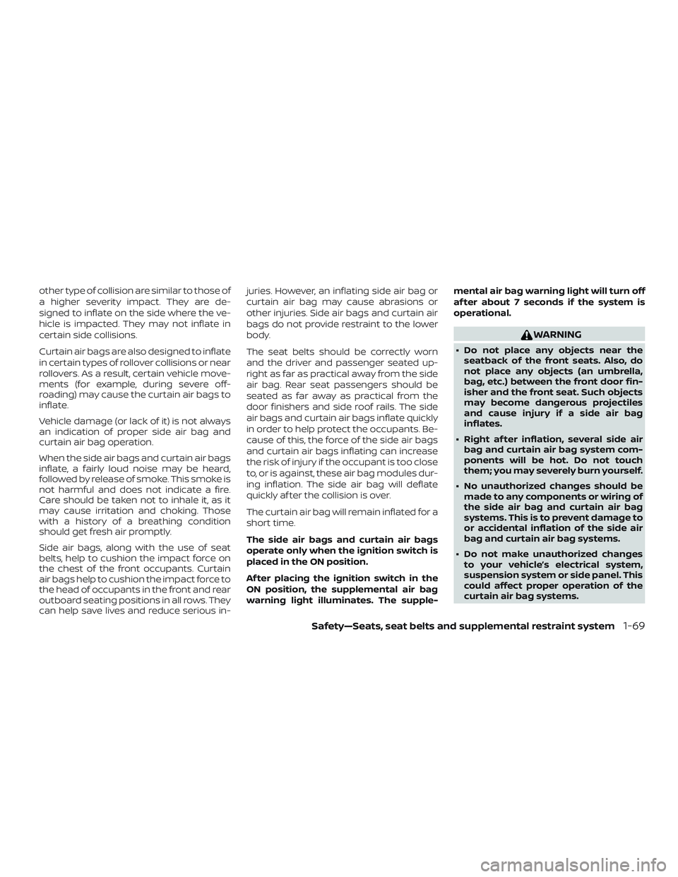 NISSAN PATHFINDER 2018 Owner´s Manual other type of collision are similar to those of
a higher severity impact. They are de-
signed to inflate on the side where the ve-
hicle is impacted. They may not inflate in
certain side collisions.
C NISSAN PATHFINDER 2018 Owner´s Manual other type of collision are similar to those of
a higher severity impact. They are de-
signed to inflate on the side where the ve-
hicle is impacted. They may not inflate in
certain side collisions.
C