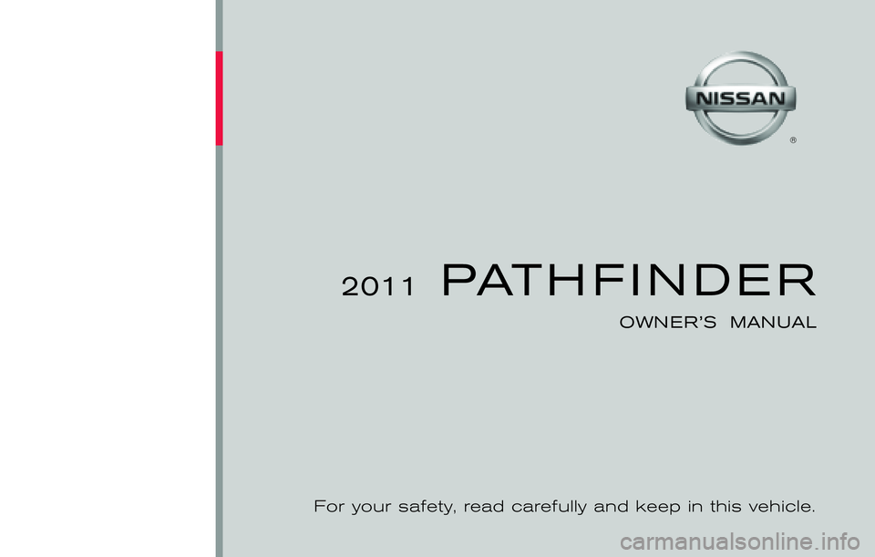 NISSAN PATHFINDER 2011  Owner´s Manual ®
2011  PATHFINDER
OWNER’S  MANUAL
For your safety, read carefully and keep in this vehicle.
2011 NISSAN PATHFINDER R51-D
R51-D
Printing : July  2010 (15)
Publication  No.: OM1E 0R51U0
Printed  in 