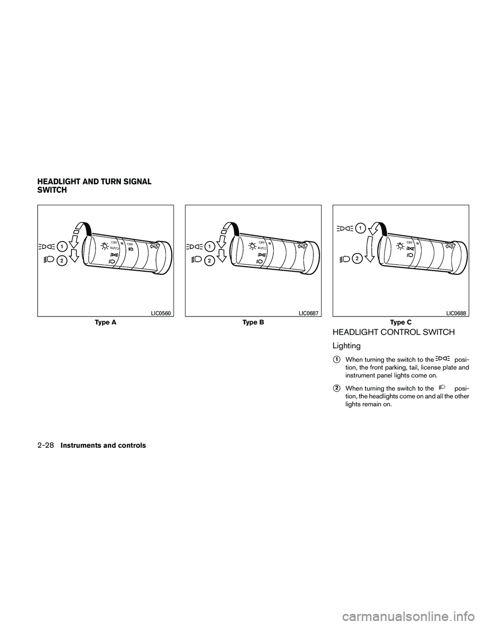 NISSAN PATHFINDER 2011  Owner´s Manual HEADLIGHT CONTROL SWITCH
Lighting
1When turning the switch to theposi-
tion, the front parking, tail, license plate and
instrument panel lights come on.
2When turning the switch to theposi-
tion, th