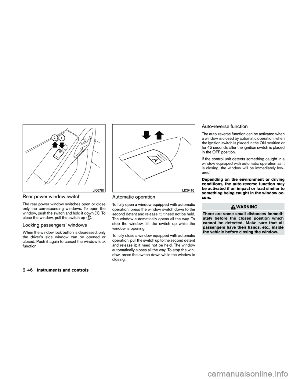 NISSAN PATHFINDER 2011  Owner´s Manual Rear power window switch
The rear power window switches open or close
only the corresponding windows. To open the
window, push the switch and hold it down
1.To
close the window, pull the switch up
2