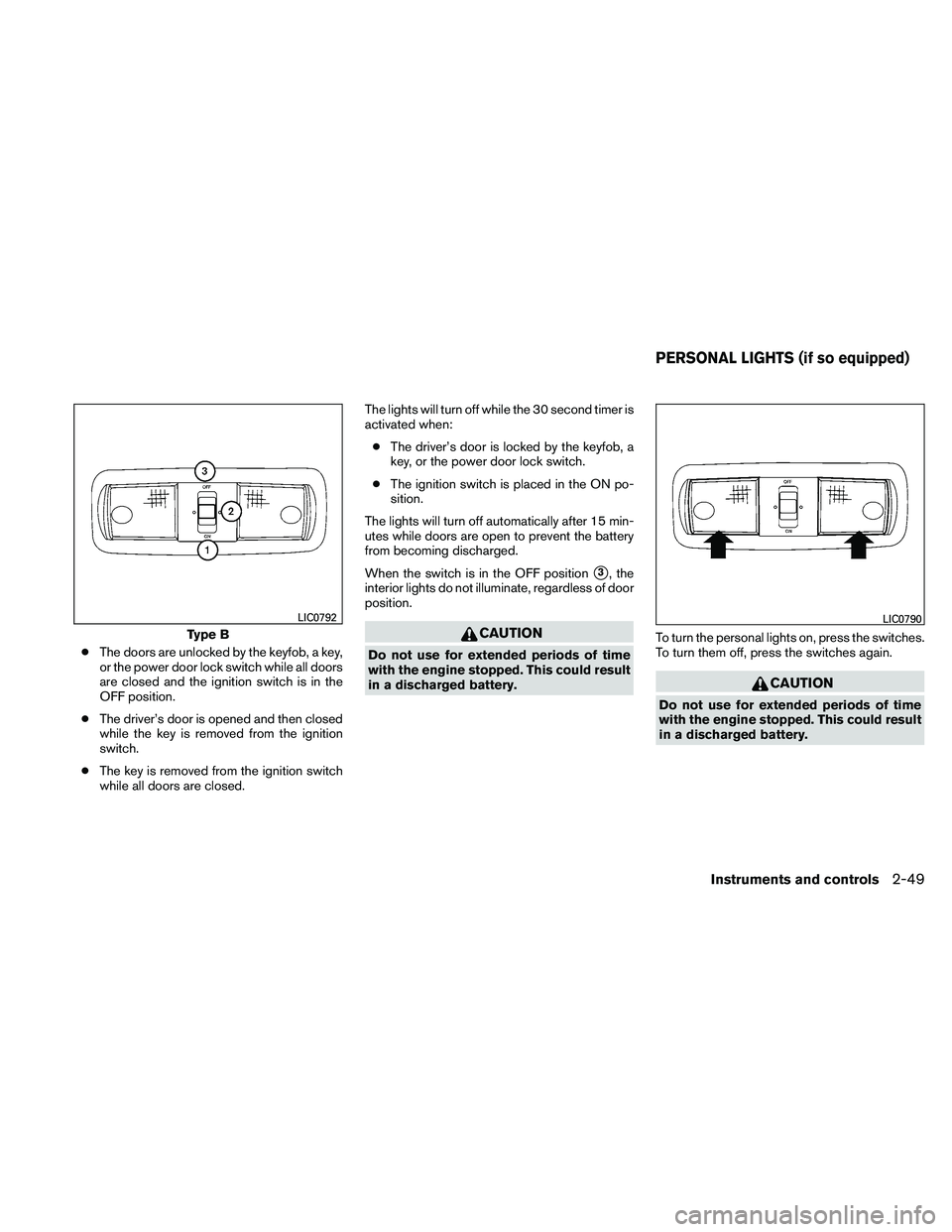 NISSAN PATHFINDER 2011  Owner´s Manual ●The doors are unlocked by the keyfob, a key,
or the power door lock switch while all doors
are closed and the ignition switch is in the
OFF position.
● The driver’s door is opened and then clos