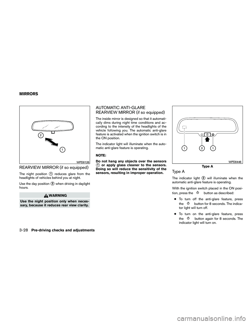 NISSAN PATHFINDER 2011  Owner´s Manual REARVIEW MIRROR (if so equipped)
The night position1reduces glare from the
headlights of vehicles behind you at night.
Use the day position
2when driving in daylight
hours.
WARNING
Use the night pos