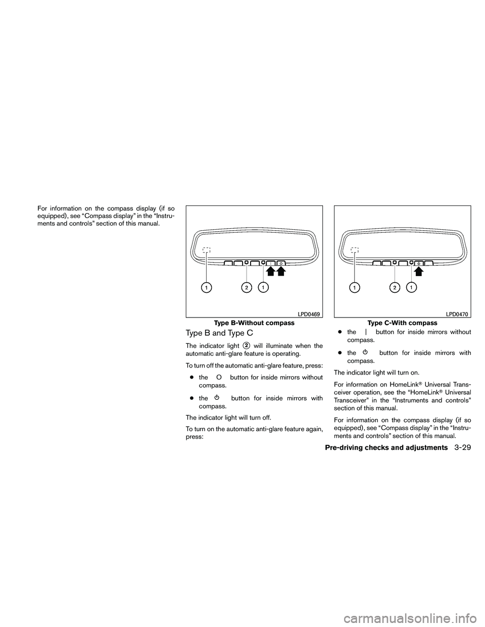 NISSAN PATHFINDER 2011  Owner´s Manual For information on the compass display (if so
equipped) , see “Compass display” in the “Instru-
ments and controls” section of this manual.
Type B and Type C
The indicator light2will illumina