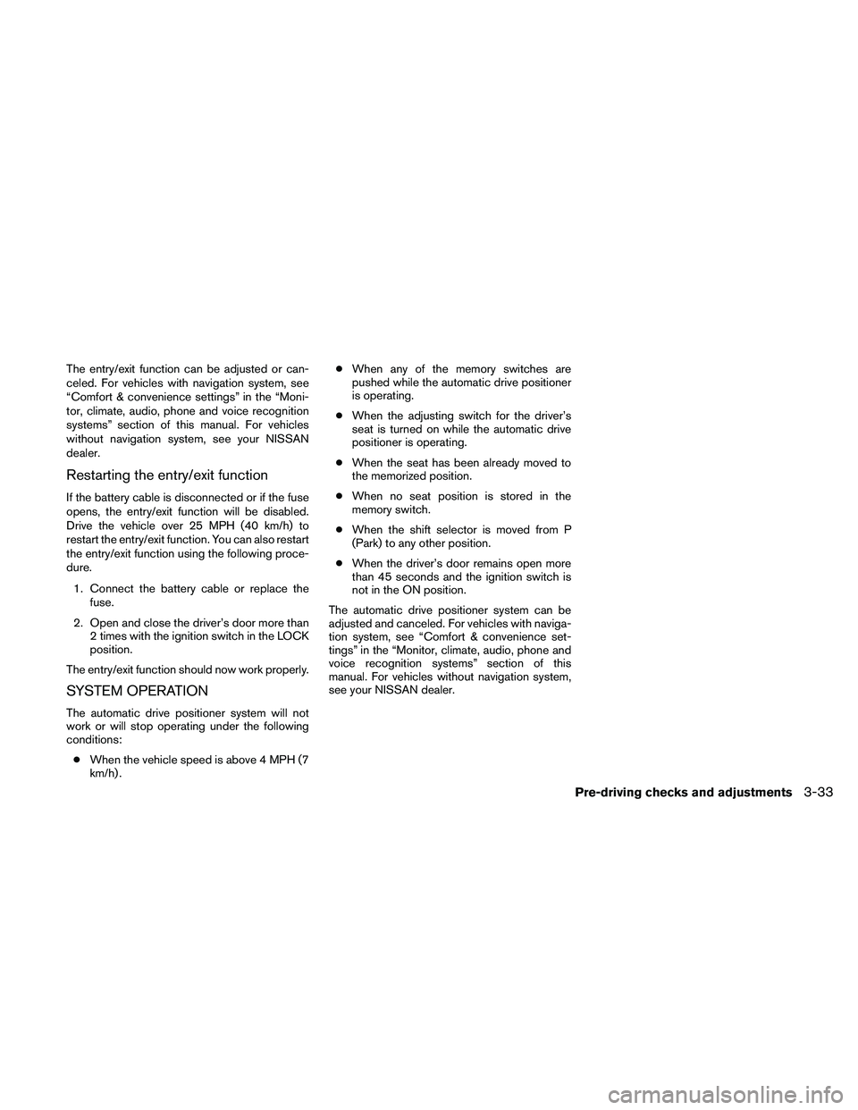 NISSAN PATHFINDER 2011  Owner´s Manual The entry/exit function can be adjusted or can-
celed. For vehicles with navigation system, see
“Comfort & convenience settings” in the “Moni-
tor, climate, audio, phone and voice recognition
sy