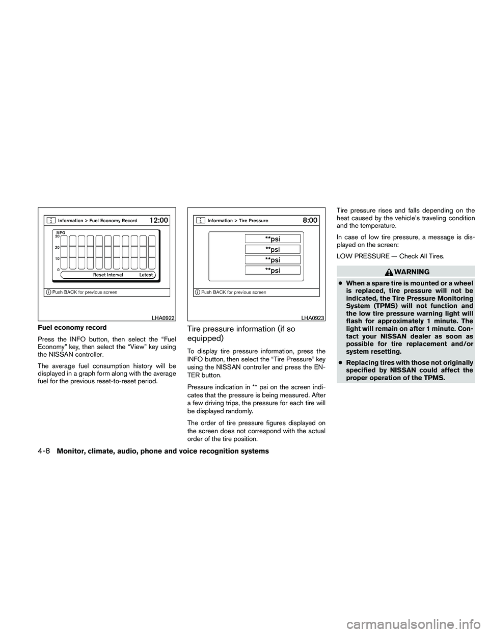NISSAN PATHFINDER 2011  Owner´s Manual Fuel economy record
Press the INFO button, then select the “Fuel
Economy” key, then select the “View” key using
the NISSAN controller.
The average fuel consumption history will be
displayed in
