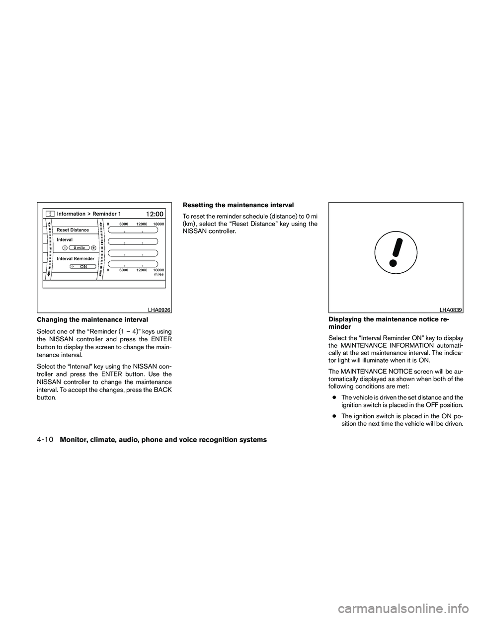 NISSAN PATHFINDER 2011  Owner´s Manual Changing the maintenance interval
Select one of the “Reminder (1 – 4)” keys using
the NISSAN controller and press the ENTER
button to display the screen to change the main-
tenance interval.
Sel
