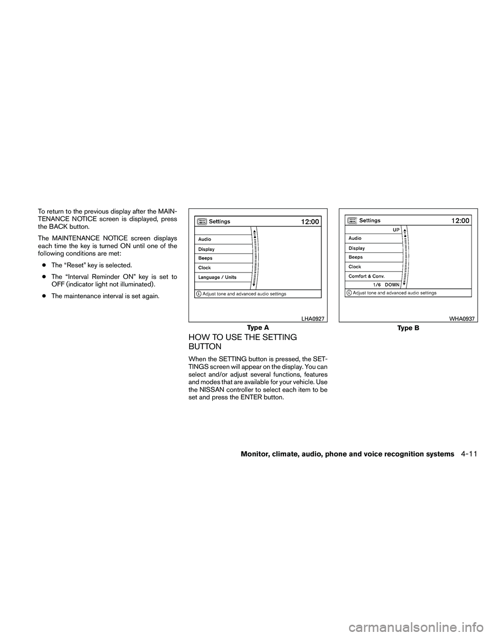 NISSAN PATHFINDER 2011  Owner´s Manual To return to the previous display after the MAIN-
TENANCE NOTICE screen is displayed, press
the BACK button.
The MAINTENANCE NOTICE screen displays
each time the key is turned ON until one of the
foll