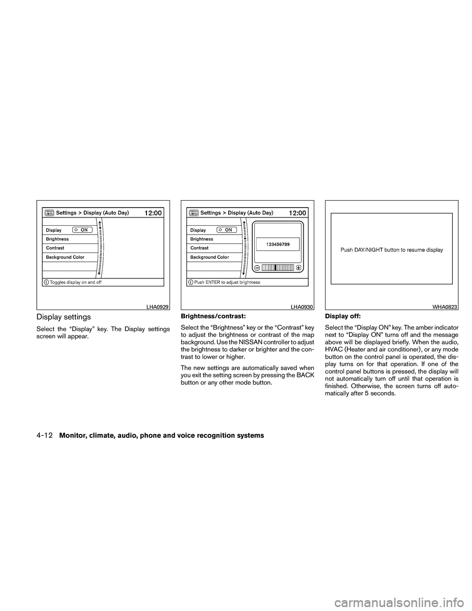 NISSAN PATHFINDER 2011  Owner´s Manual Display settings
Select the “Display” key. The Display settings
screen will appear.Brightness/contrast:
Select the “Brightness” key or the “Contrast” key
to adjust the brightness or contra