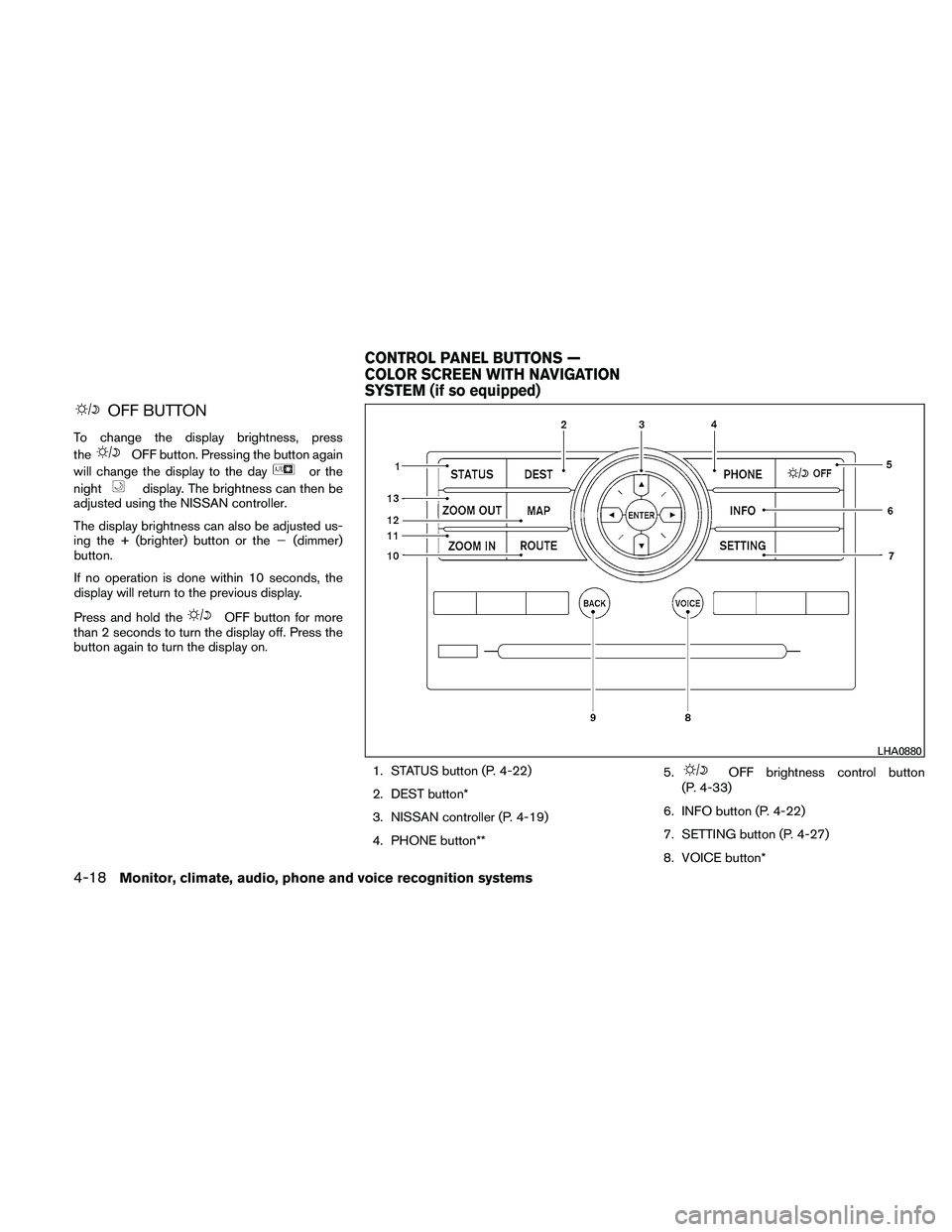 NISSAN PATHFINDER 2011  Owner´s Manual OFF BUTTON
To change the display brightness, press
the
OFF button. Pressing the button again
will change the display to the day
or the
night
display. The brightness can then be
adjusted using the NISS
