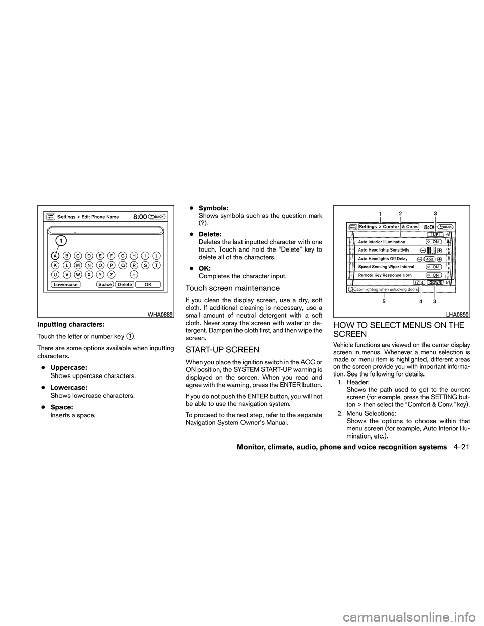 NISSAN PATHFINDER 2011  Owner´s Manual Inputting characters:
Touch the letter or number key
1.
There are some options available when inputting
characters. ● Uppercase:
Shows uppercase characters.
● Lowercase:
Shows lowercase character