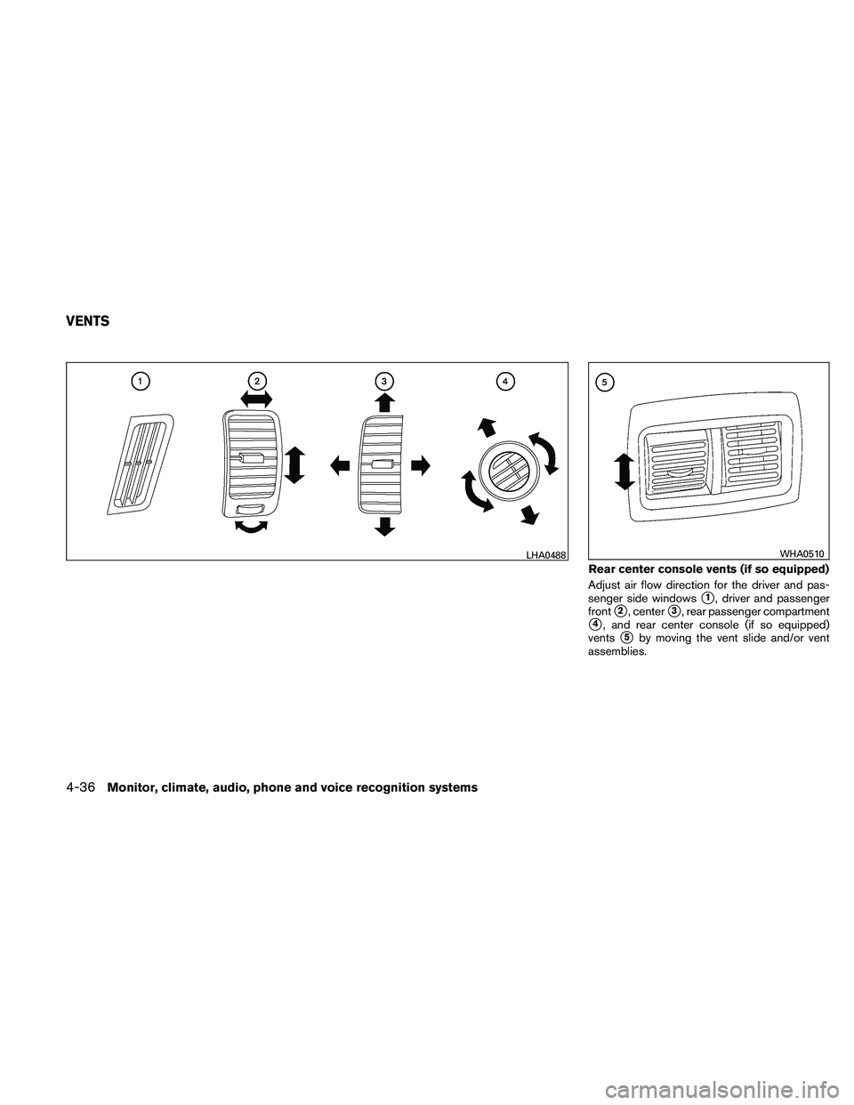 NISSAN PATHFINDER 2011  Owner´s Manual Adjust air flow direction for the driver and pas-
senger side windows
1, driver and passenger
front
2, center3, rear passenger compartment
4, and rear center console (if so equipped)
vents
5by mo