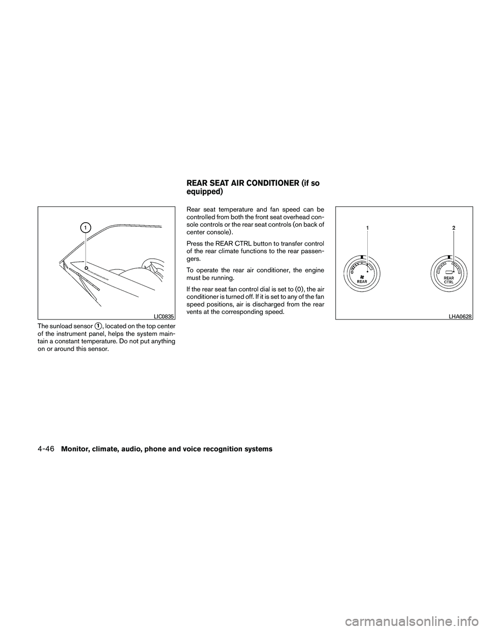 NISSAN PATHFINDER 2011  Owner´s Manual The sunload sensor1, located on the top center
of the instrument panel, helps the system main-
tain a constant temperature. Do not put anything
on or around this sensor. Rear seat temperature and fan
