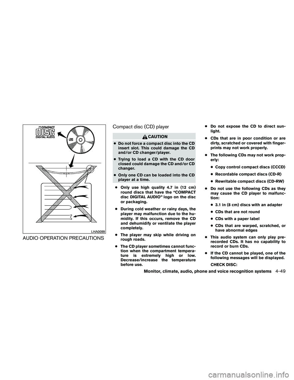 NISSAN PATHFINDER 2011  Owner´s Manual AUDIO OPERATION PRECAUTIONSCompact disc (CD) player
CAUTION
●
Do not force a compact disc into the CD
insert slot. This could damage the CD
and/or CD changer/player.
● Trying to load a CD with the