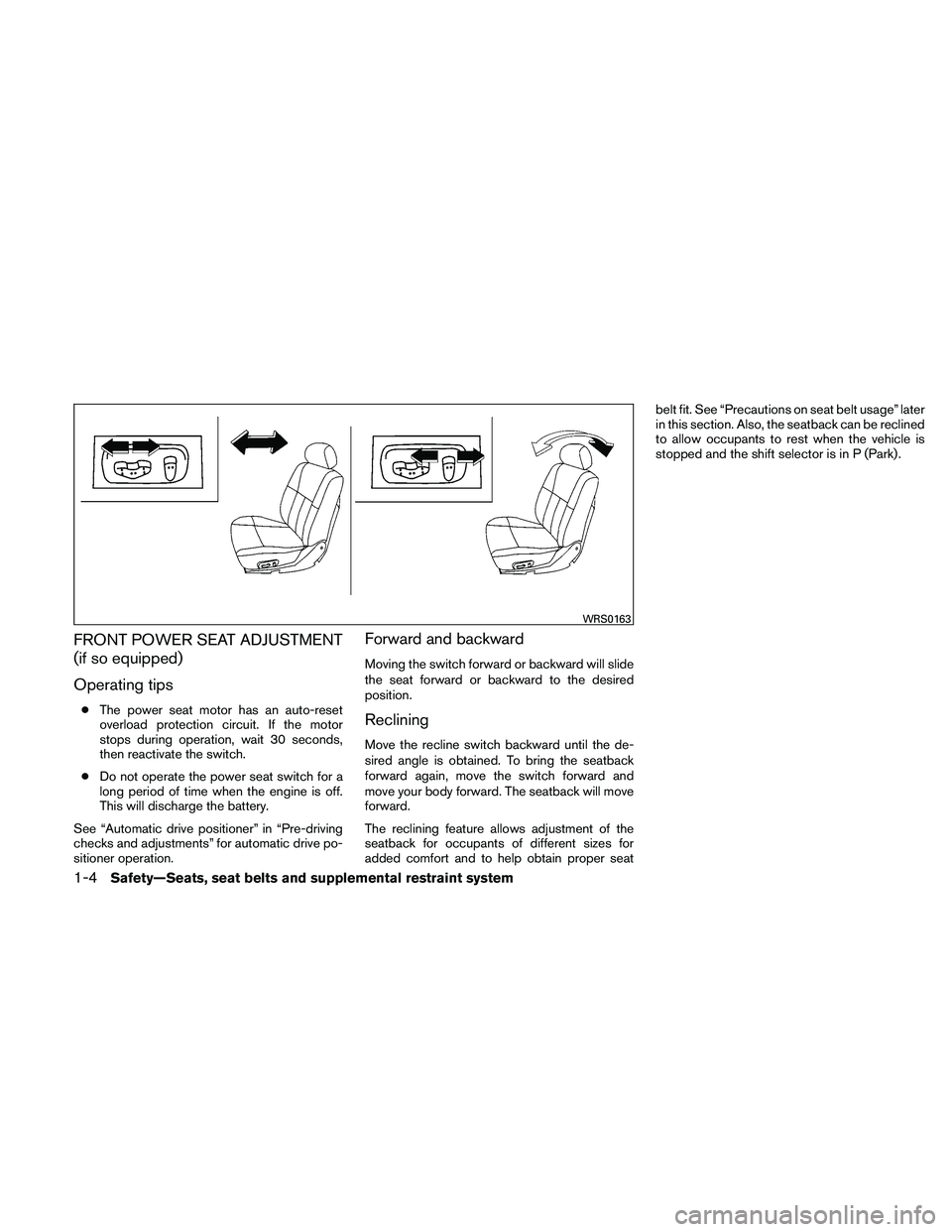 NISSAN PATHFINDER 2011 Owner´s Manual FRONT POWER SEAT ADJUSTMENT
(if so equipped)
Operating tips
●The power seat motor has an auto-reset
overload protection circuit. If the motor
stops during operation, wait 30 seconds,
then reactivate NISSAN PATHFINDER 2011 Owner´s Manual FRONT POWER SEAT ADJUSTMENT
(if so equipped)
Operating tips
●The power seat motor has an auto-reset
overload protection circuit. If the motor
stops during operation, wait 30 seconds,
then reactivate
