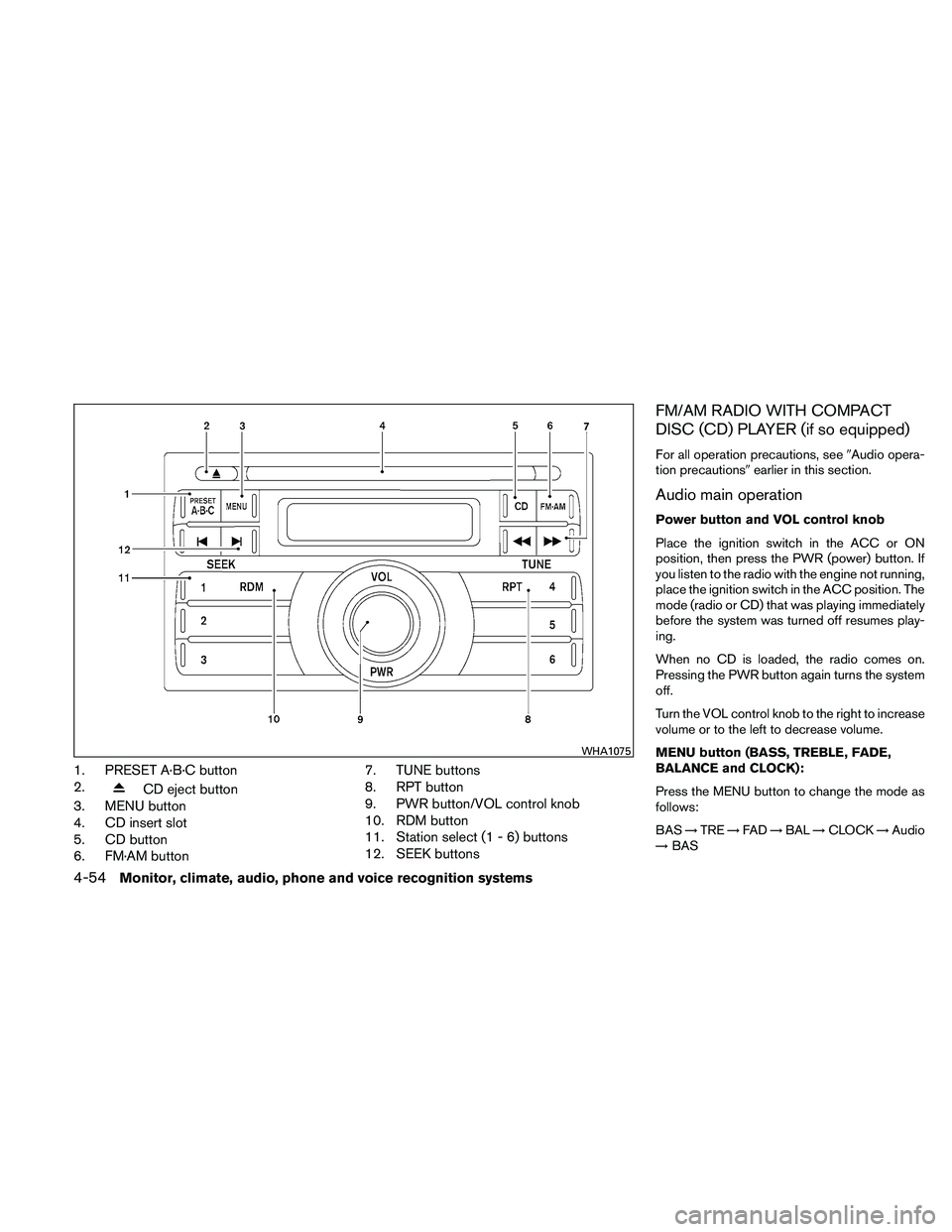NISSAN PATHFINDER 2011  Owner´s Manual 1. PRESET A·B·C button
2.
CD eject button
3. MENU button
4. CD insert slot
5. CD button
6. FM·AM button 7. TUNE buttons
8. RPT button
9. PWR button/VOL control knob
10. RDM button
11. Station selec