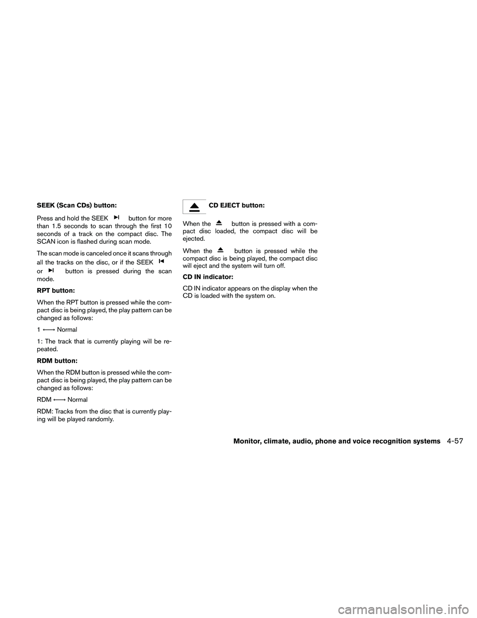 NISSAN PATHFINDER 2011  Owner´s Manual SEEK (Scan CDs) button:
Press and hold the SEEK
button for more
than 1.5 seconds to scan through the first 10
seconds of a track on the compact disc. The
SCAN icon is flashed during scan mode.
The sca