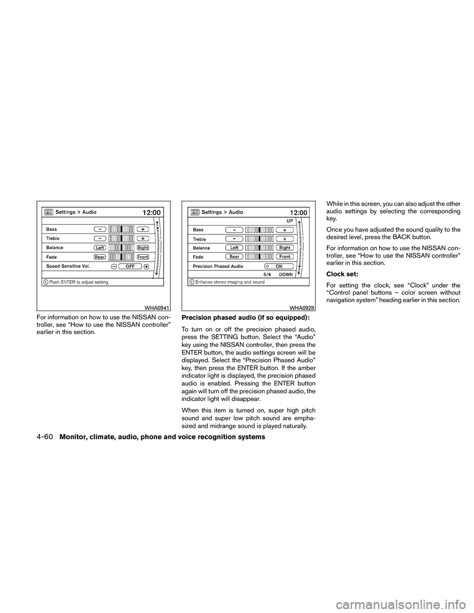 NISSAN PATHFINDER 2011  Owner´s Manual For information on how to use the NISSAN con-
troller, see “How to use the NISSAN controller”
earlier in this section.Precision phased audio (if so equipped):
To turn on or off the precision phase