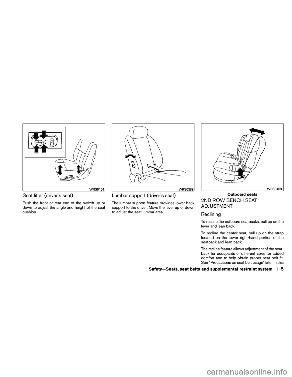 NISSAN PATHFINDER 2011 Owner´s Manual Seat lifter (driver’s seat)
Push the front or rear end of the switch up or
down to adjust the angle and height of the seat
cushion.
Lumbar support (driver’s seat)
The lumbar support feature provid NISSAN PATHFINDER 2011 Owner´s Manual Seat lifter (driver’s seat)
Push the front or rear end of the switch up or
down to adjust the angle and height of the seat
cushion.
Lumbar support (driver’s seat)
The lumbar support feature provid