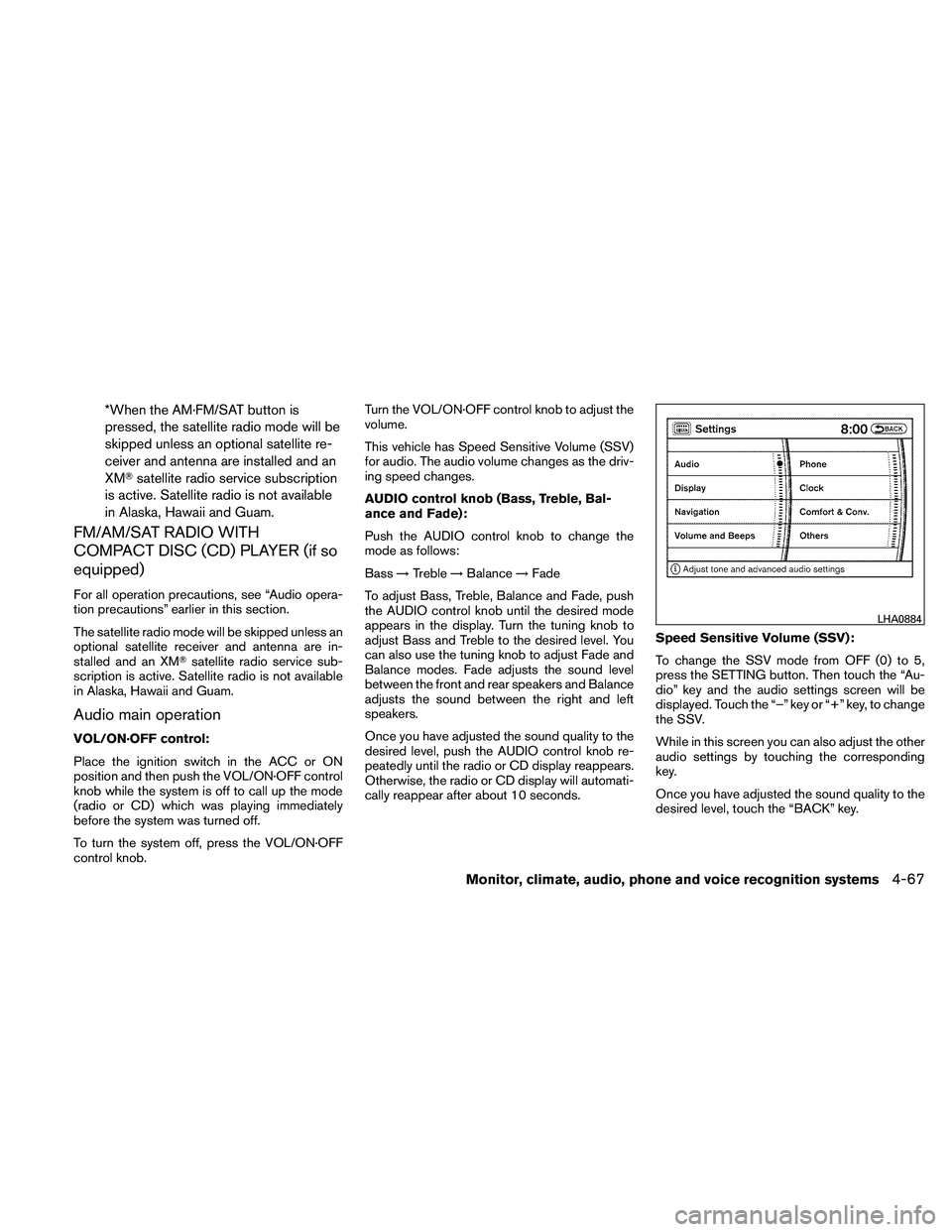 NISSAN PATHFINDER 2011  Owner´s Manual *When the AM·FM/SAT button is
pressed, the satellite radio mode will be
skipped unless an optional satellite re-
ceiver and antenna are installed and an
XMsatellite radio service subscription
is act