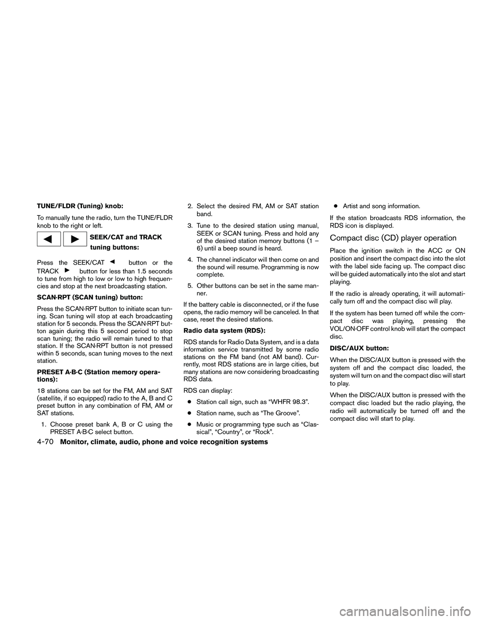 NISSAN PATHFINDER 2011  Owner´s Manual TUNE/FLDR (Tuning) knob:
To manually tune the radio, turn the TUNE/FLDR
knob to the right or left.
SEEK/CAT and TRACKtuning buttons:
Press the SEEK/CAT
button or the
TRACK
button for less than 1.5 sec