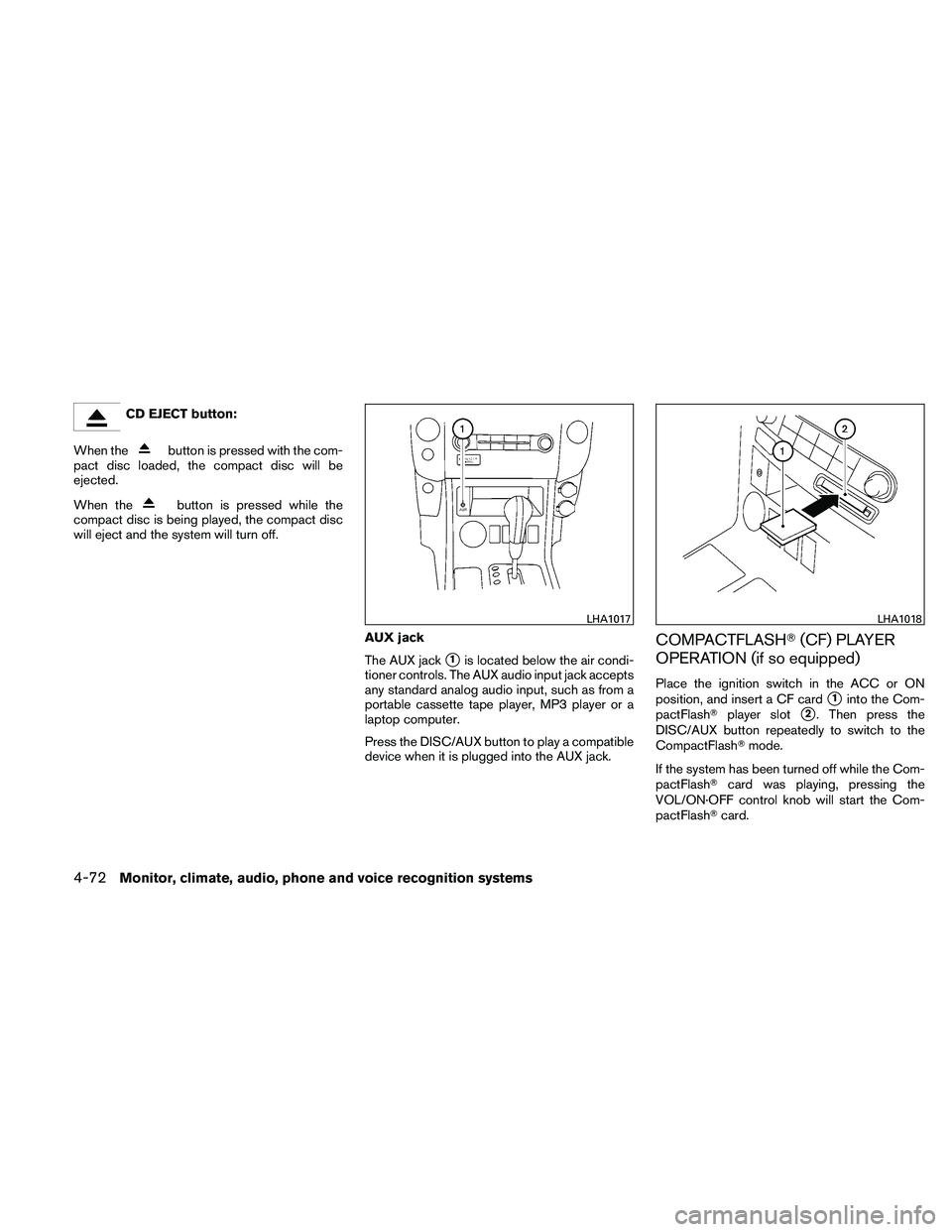 NISSAN PATHFINDER 2011  Owner´s Manual CD EJECT button:
When the
button is pressed with the com-
pact disc loaded, the compact disc will be
ejected.
When the
button is pressed while the
compact disc is being played, the compact disc
will e