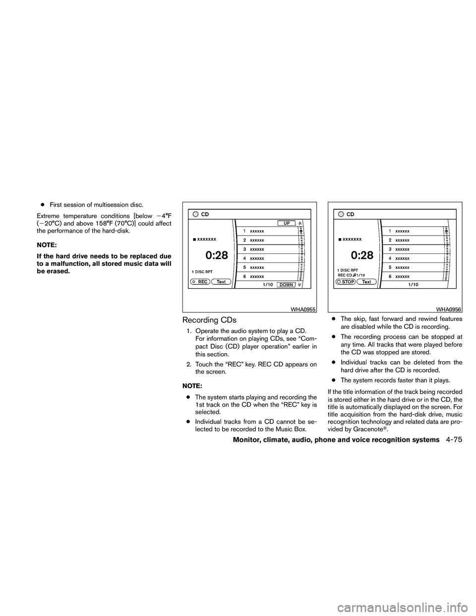 NISSAN PATHFINDER 2011  Owner´s Manual ●First session of multisession disc.
Extreme temperature conditions [below 4°F
(20°C) and above 158°F (70°C)] could affect
the performance of the hard-disk.
NOTE:
If the hard drive needs to be