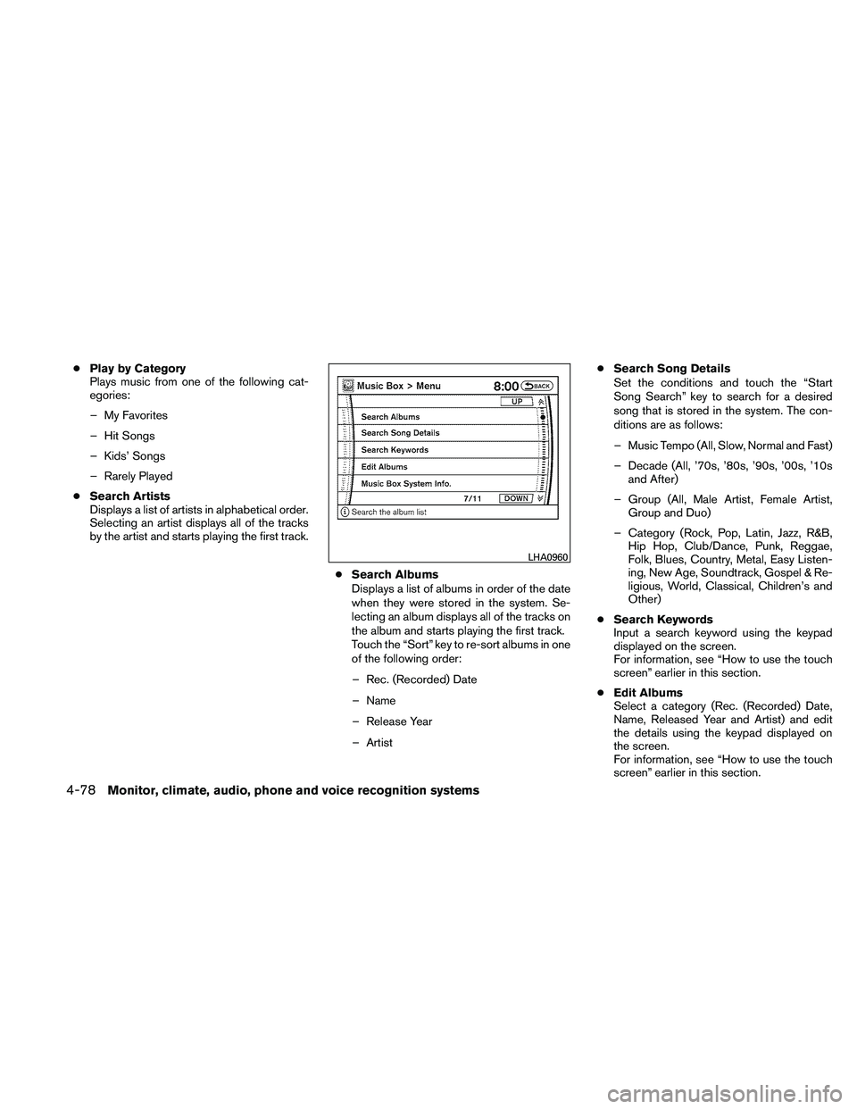NISSAN PATHFINDER 2011  Owner´s Manual ●Play by Category
Plays music from one of the following cat-
egories:
– My Favorites
– Hit Songs
– Kids’ Songs
– Rarely Played
● Search Artists
Displays a list of artists in alphabetical