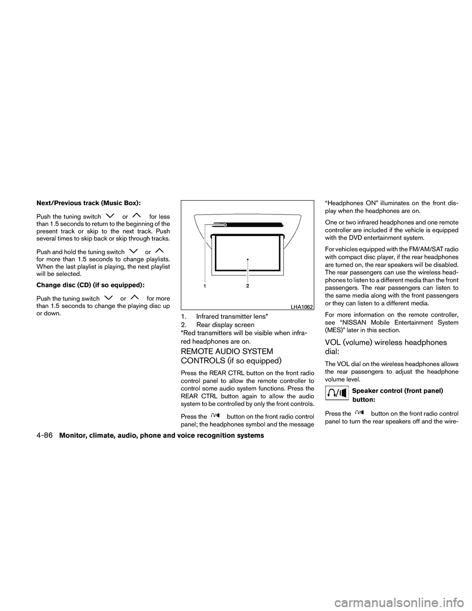 NISSAN PATHFINDER 2011  Owner´s Manual Next/Previous track (Music Box):
Push the tuning switch
orfor less
than 1.5 seconds to return to the beginning of the
present track or skip to the next track. Push
several times to skip back or skip t