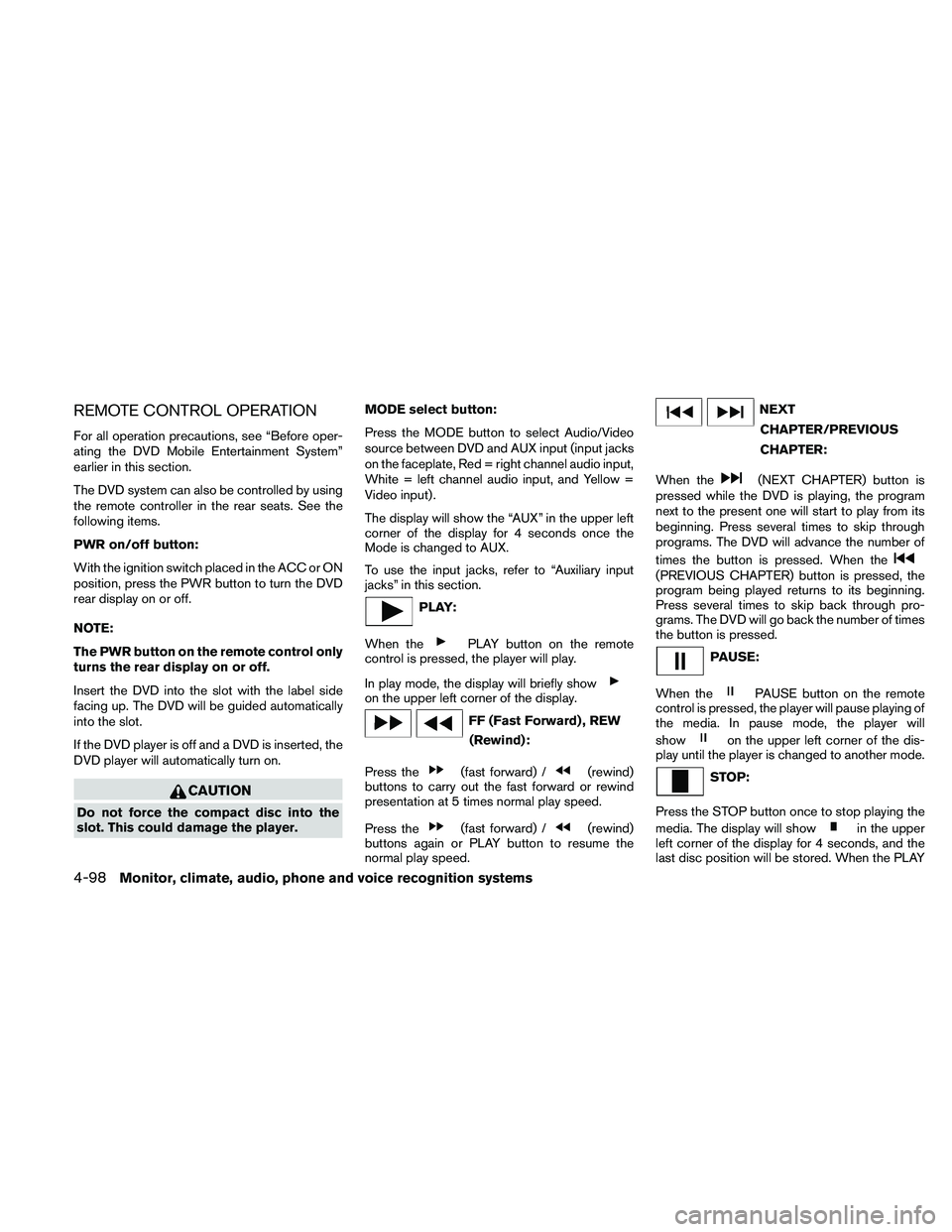 NISSAN PATHFINDER 2011  Owner´s Manual REMOTE CONTROL OPERATION
For all operation precautions, see “Before oper-
ating the DVD Mobile Entertainment System”
earlier in this section.
The DVD system can also be controlled by using
the rem