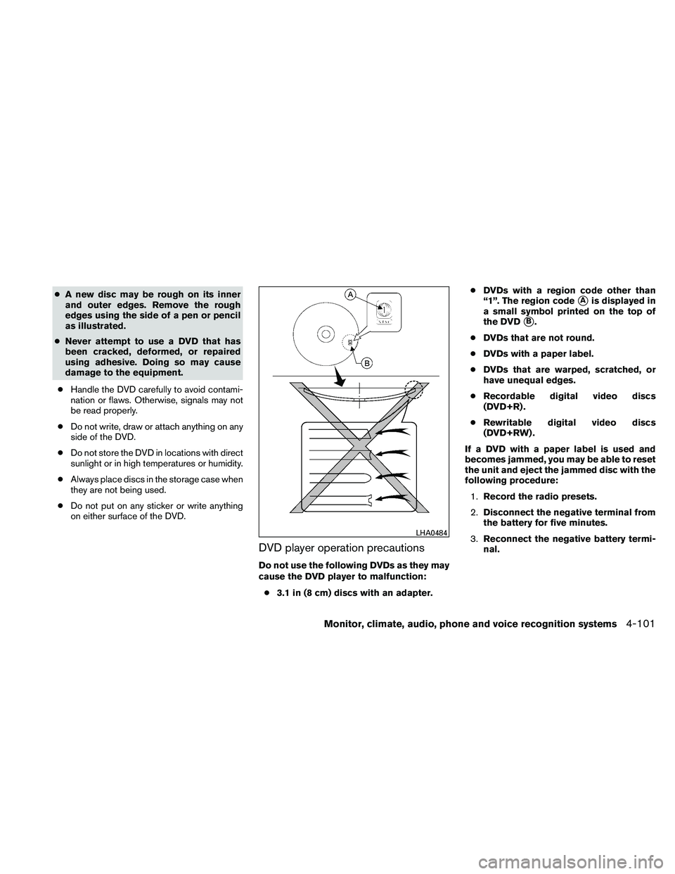 NISSAN PATHFINDER 2011  Owner´s Manual ●A new disc may be rough on its inner
and outer edges. Remove the rough
edges using the side of a pen or pencil
as illustrated.
● Never attempt to use a DVD that has
been cracked, deformed, or rep