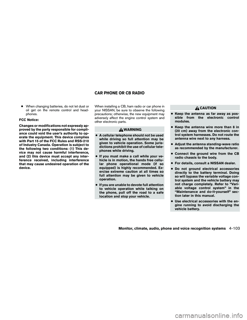 NISSAN PATHFINDER 2011  Owner´s Manual ●When changing batteries, do not let dust or
oil get on the remote control and head-
phones.
FCC Notice:
Changes or modifications not expressly ap-
proved by the party responsible for compli-
ance c