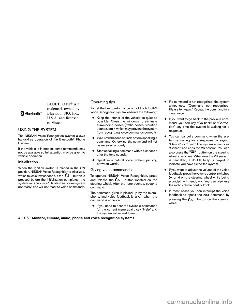 NISSAN PATHFINDER 2011  Owner´s Manual BLUETOOTHis a
trademark owned by
Bluetooth SIG, Inc.,
U.S.A. and licensed
to Visteon.
USING THE SYSTEM
The NISSAN Voice Recognition system allows
hands-free operation of the Bluetooth Phone
System.
