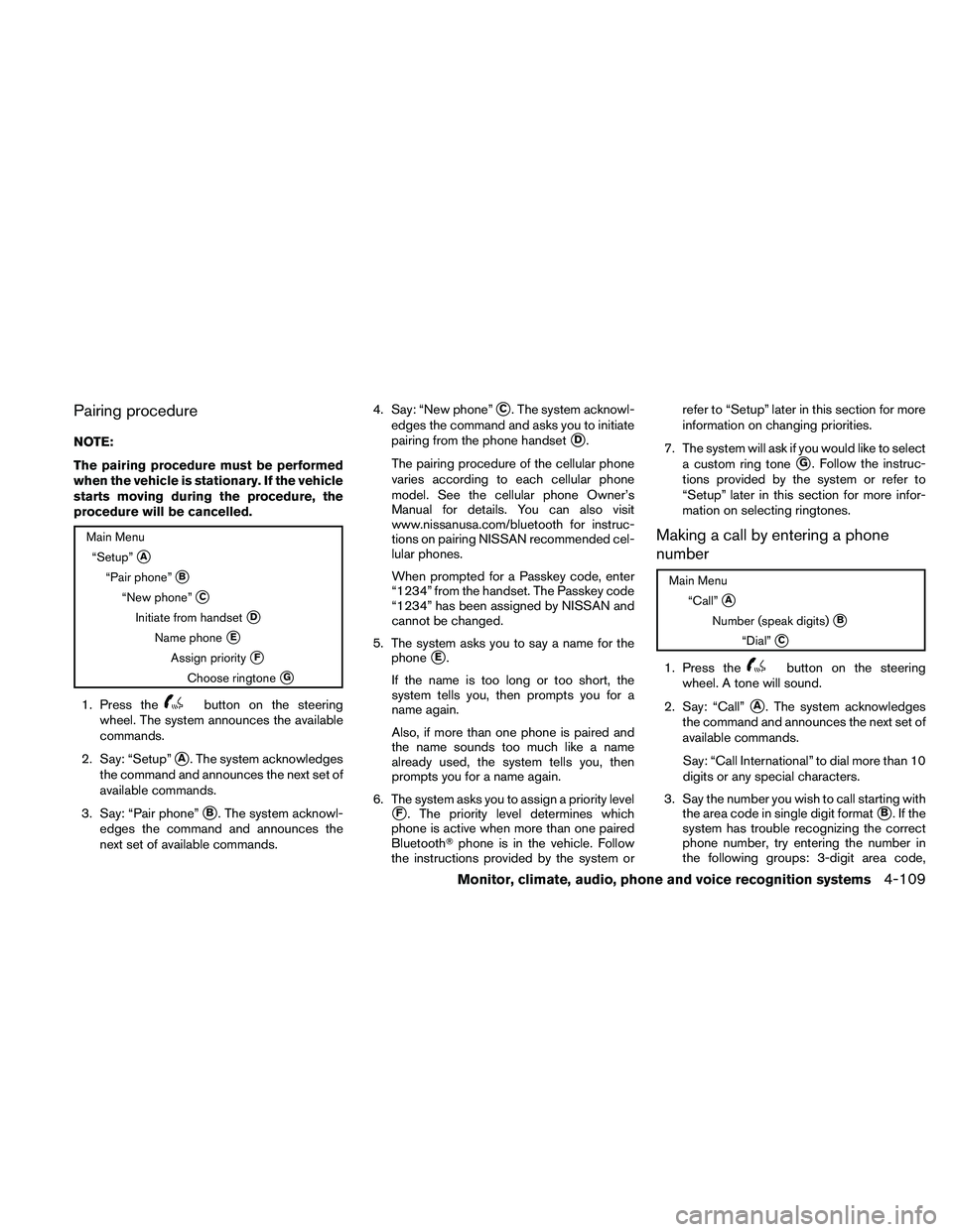 NISSAN PATHFINDER 2011  Owner´s Manual Pairing procedure
NOTE:
The pairing procedure must be performed
when the vehicle is stationary. If the vehicle
starts moving during the procedure, the
procedure will be cancelled.
Main Menu“Setup”