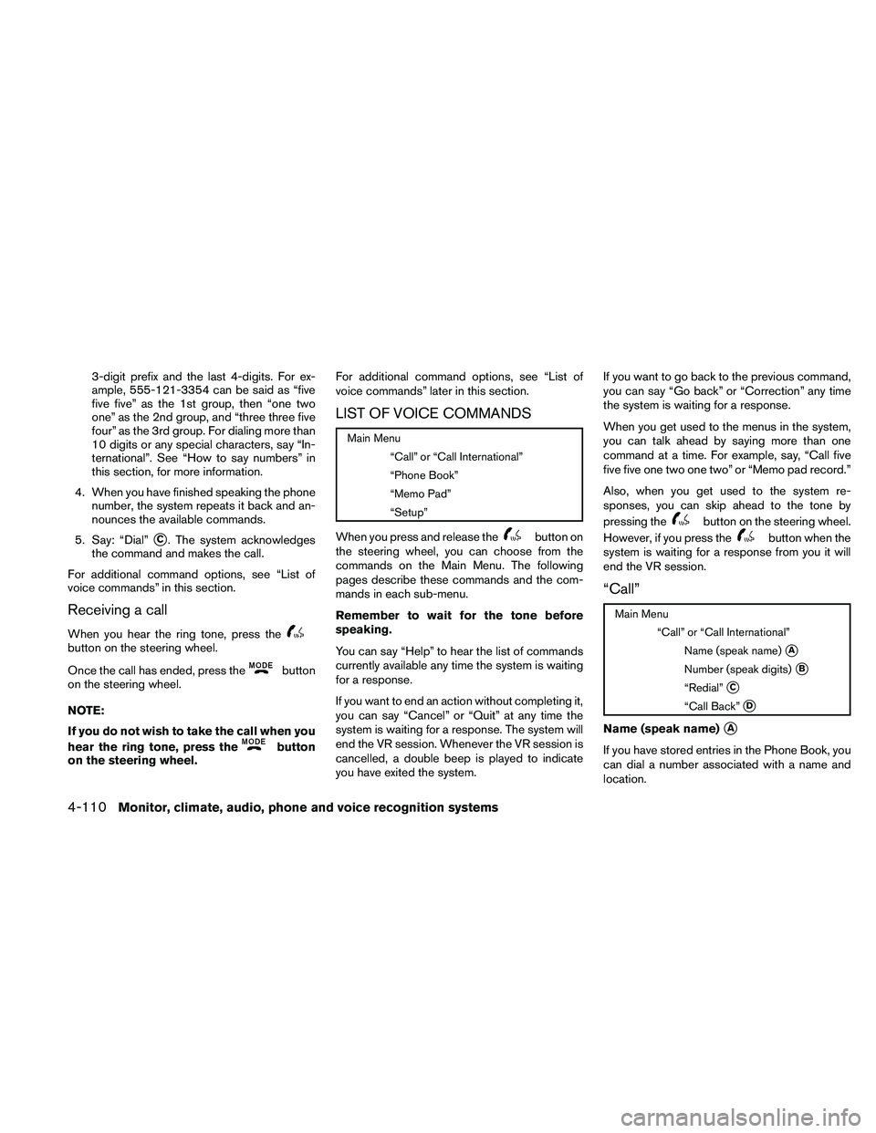 NISSAN PATHFINDER 2011  Owner´s Manual 3-digit prefix and the last 4-digits. For ex-
ample, 555-121-3354 can be said as “five
five five” as the 1st group, then “one two
one” as the 2nd group, and “three three five
four” as the 